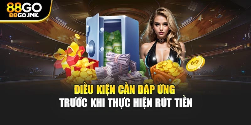 Điều kiện cần đáp ứng trước khi thực hiện rút tiền