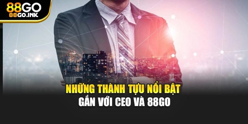 Những thành tựu nổi bật gắn với CEO và 88GO