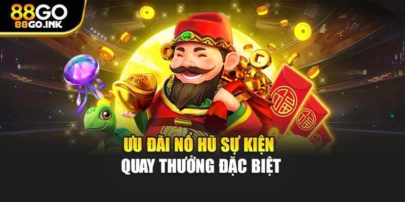 Ưu đãi nổ hũ sự kiện quay thưởng đặc biệt